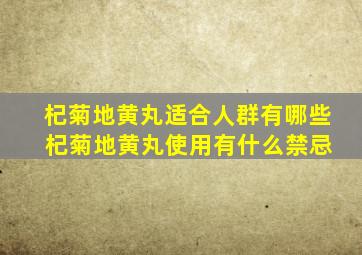 杞菊地黄丸适合人群有哪些 杞菊地黄丸使用有什么禁忌